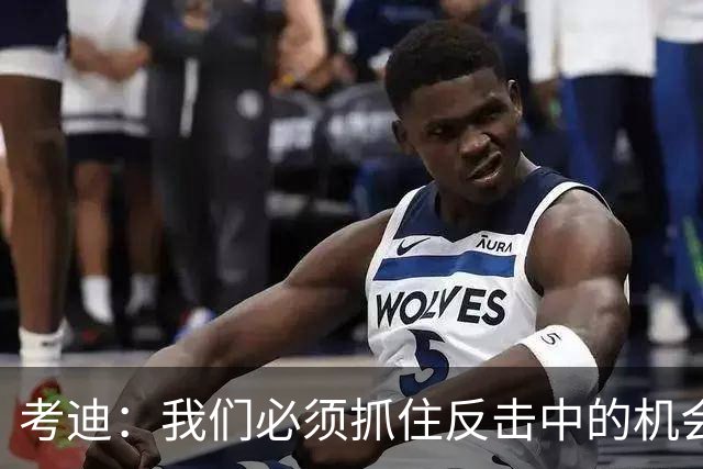考迪：我们必须抓住反击中的机会